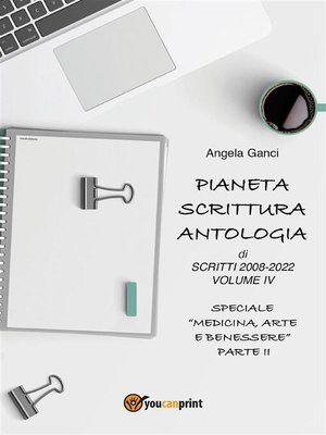 cover image of Pianeta Scrittura.  Antologia di scritti 2008-2022 Volume IV  Speciale "Medicina, Arte e Benessere"--Parte II